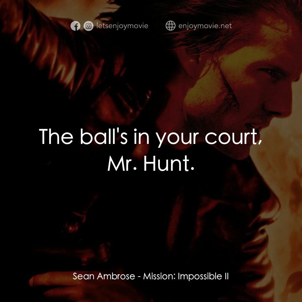 不可能的任務2電影對白：Sean Ambrose:  The ball's in your court, Mr. Hunt.