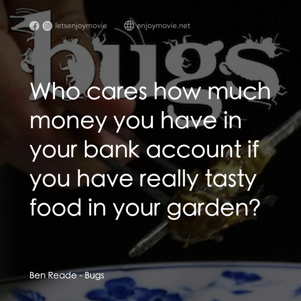 蟲食特工隊電影對白：Ben Reade:  Who cares how much money you have in your bank account if you have re