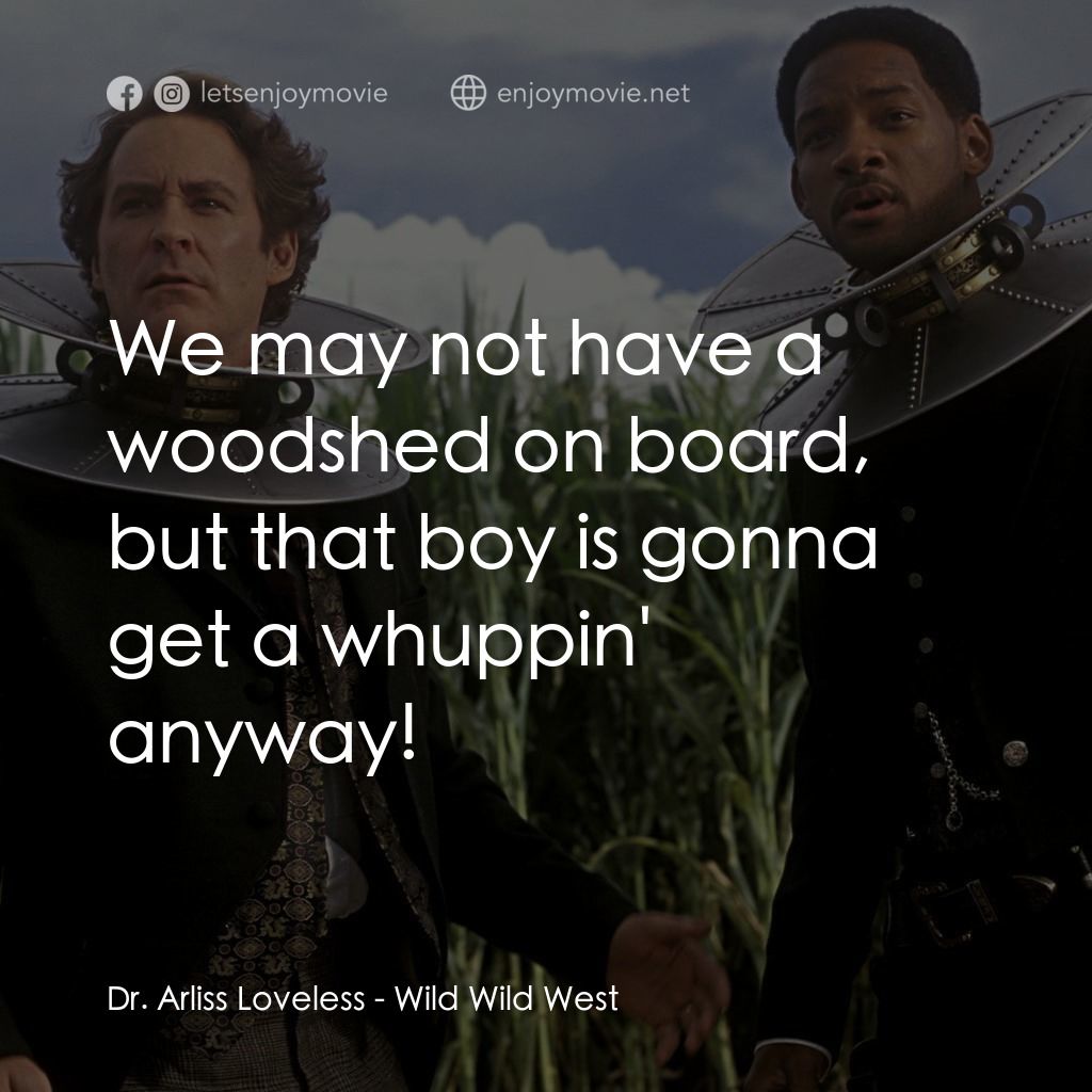 飆風戰警電影對白：Dr. Arliss Loveless: We may not have a woodshed on board, but that boy is gonna g