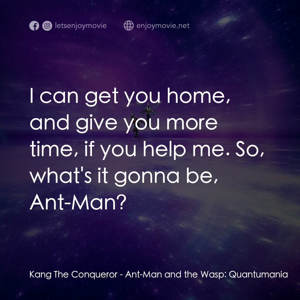 蟻俠與黃蜂女：量子狂熱電影對白：Kang The Conqueror:  I can get you home, and give you more time, if you help me. 