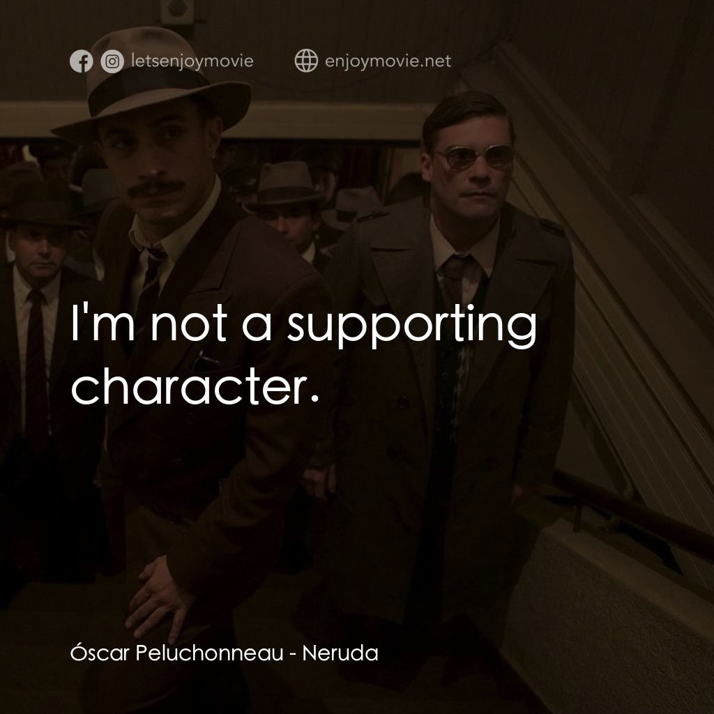 流亡詩人聶魯達電影對白：Óscar Peluchonneau: I'm not a supporting character.