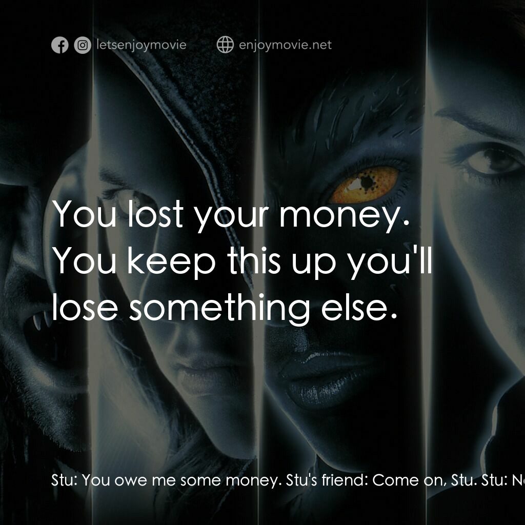 變種特攻電影對白：Stu:  You owe me some money. Stu's friend:  Come on, Stu. Stu:  No one takes a be
