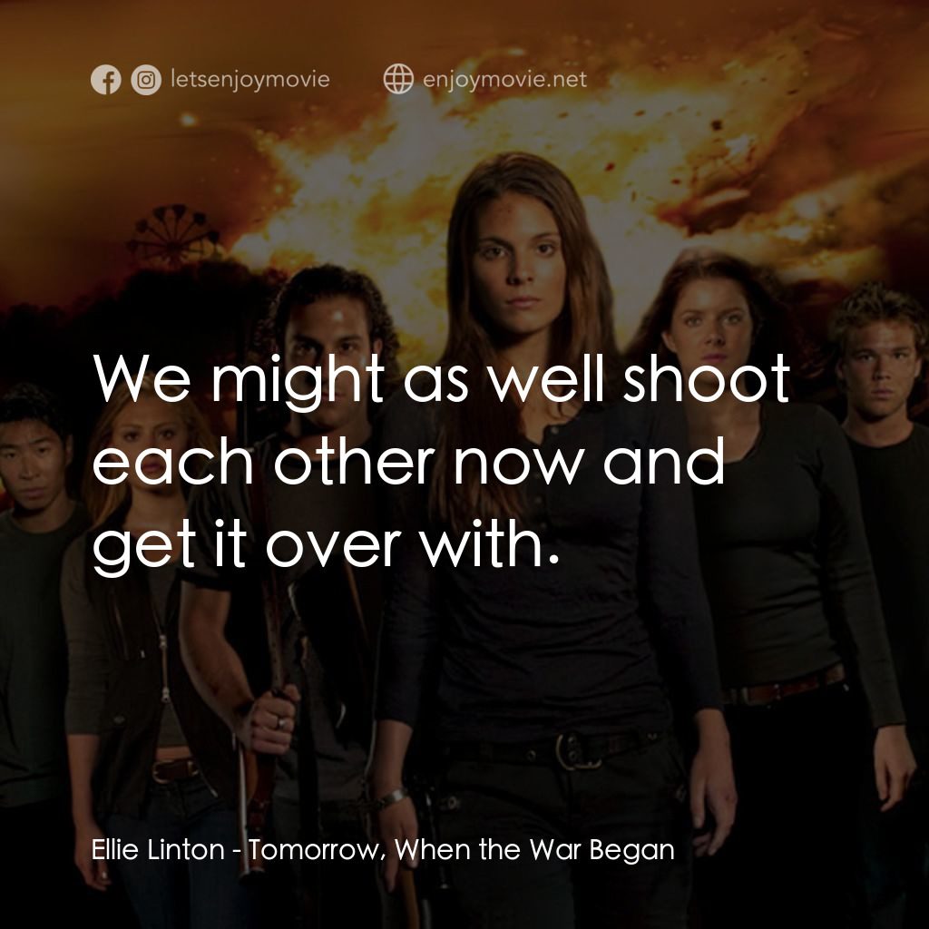 破曉開戰電影對白：Ellie Linton: We might as well shoot each other now and get it over with.