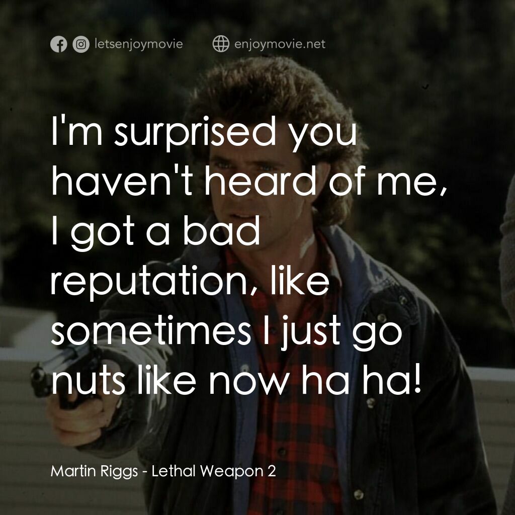 致命武器 2電影對白：Martin Riggs:  I'm surprised you haven't heard of me, I got a bad reputation, lik
