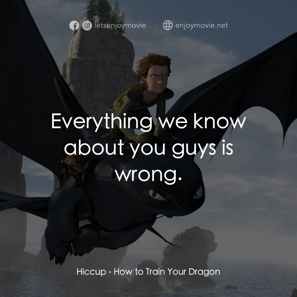 馴龍記經典對白：Hiccup: Everything we know about you guys is wrong.