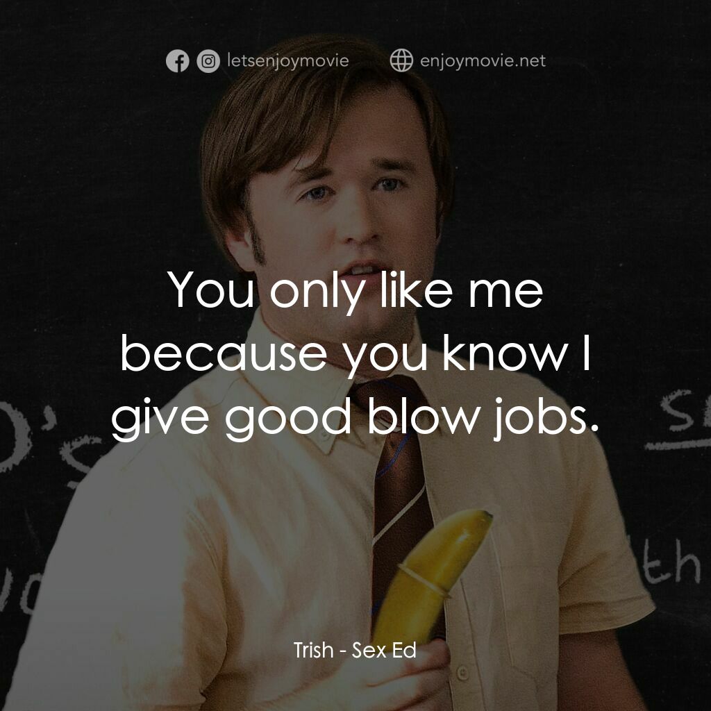 《性教育》經典台詞：Trish:  You only like me because you know I give g ...