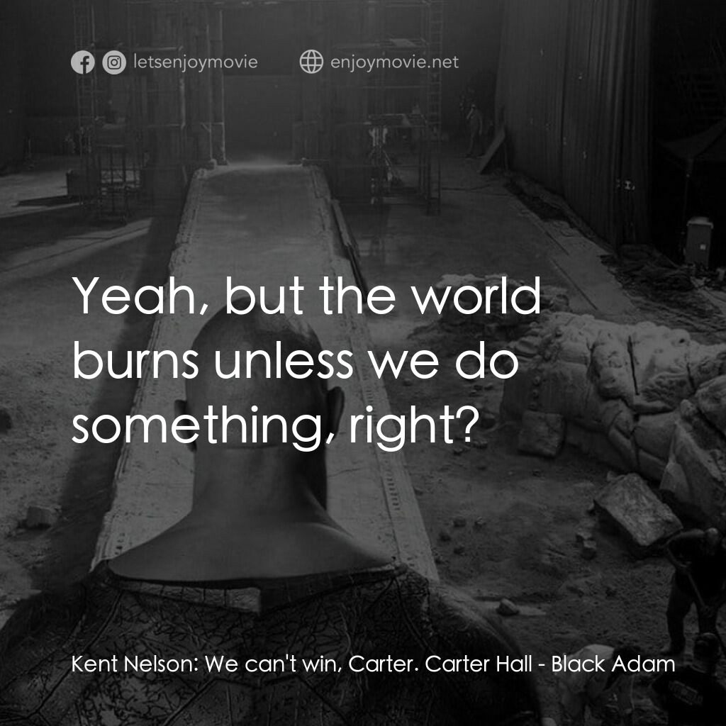 黑亞當電影對白：Kent Nelson:  We can't win, Carter. Carter Hall:  Yeah, but the world burns unles