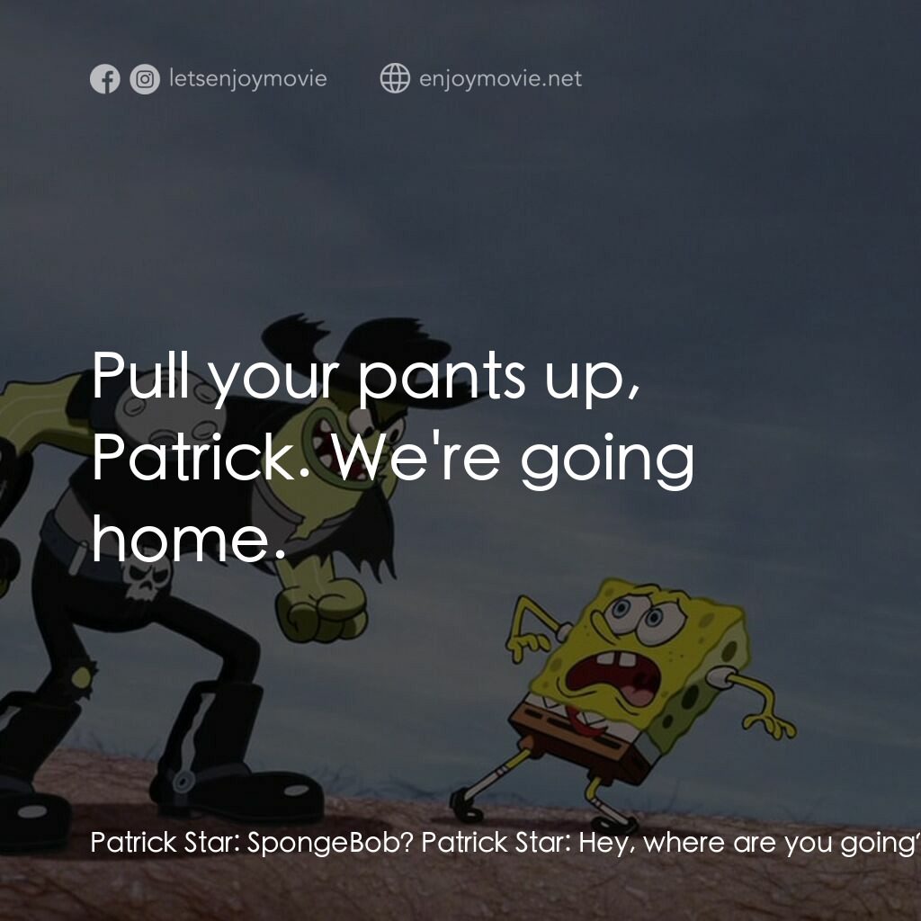 頑皮小海綿大電影電影對白：Patrick Star:  SpongeBob? Patrick Star:  Hey, where are you going? SpongeBob Squa