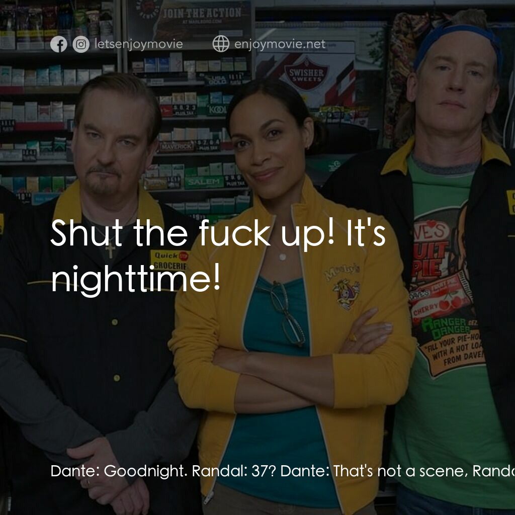 瘋狂店員 3電影對白：Dante:  Goodnight. Randal:  37? Dante:  That's not a scene, Randal! Stop writing 