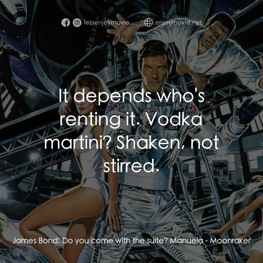 鐵金剛勇破太空城電影對白：James Bond:  Do you come with the suite? Manuela:  It depends who's renting it. V