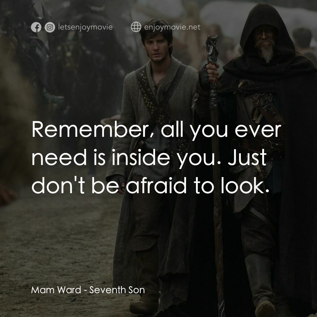 第七傳人電影對白：Mam Ward:  Remember, all you ever need is inside you. Just don't be afraid to loo