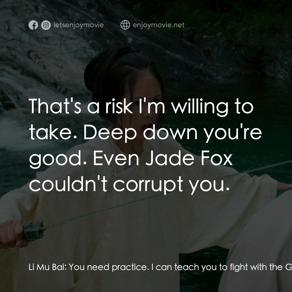 臥虎藏龍電影對白：Li Mu Bai:  You need practice. I can teach you to fight with the Green Destiny, b