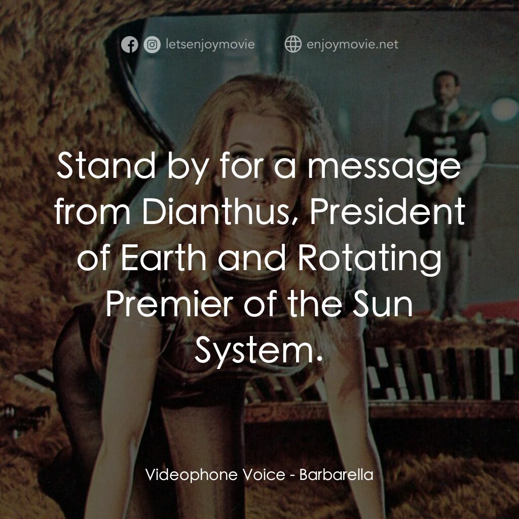 上空英雌電影對白：Videophone Voice:  Stand by for a message from Dianthus, President of Earth and R