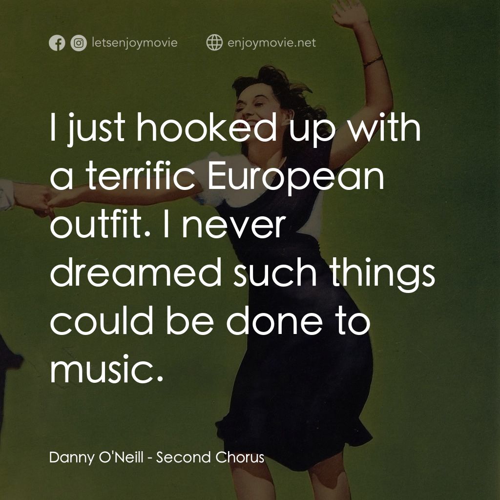 Second Chorus電影對白：Danny O'Neill: I just hooked up with a terrific European outfit. I never dreamed 