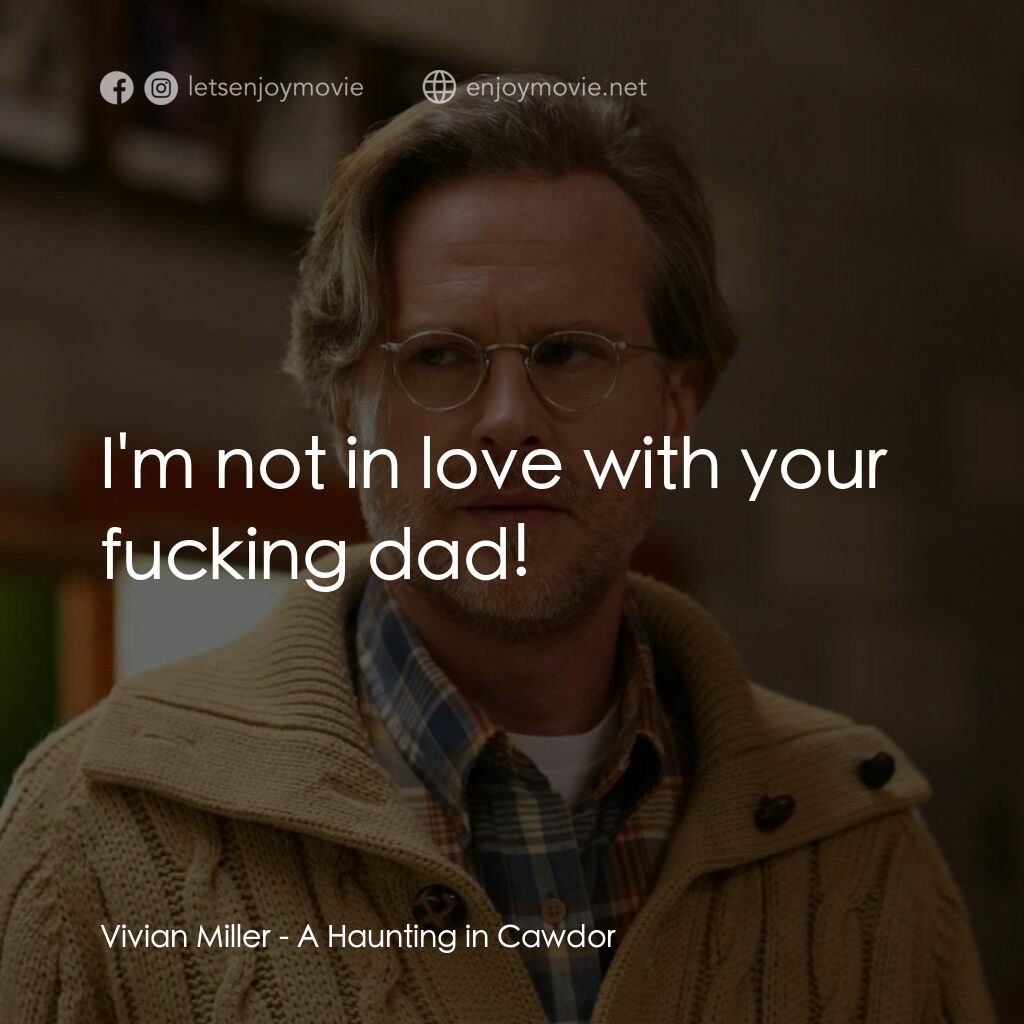 邪靈劇場電影對白：Vivian Miller:  I'm not in love with your fucking dad!
