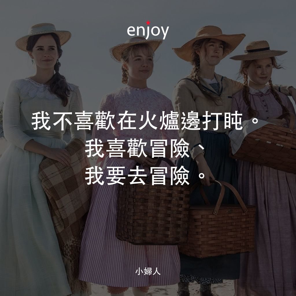 小婦人電影對白：我不喜歡在火爐邊打盹。我喜歡冒險、我要去冒險。