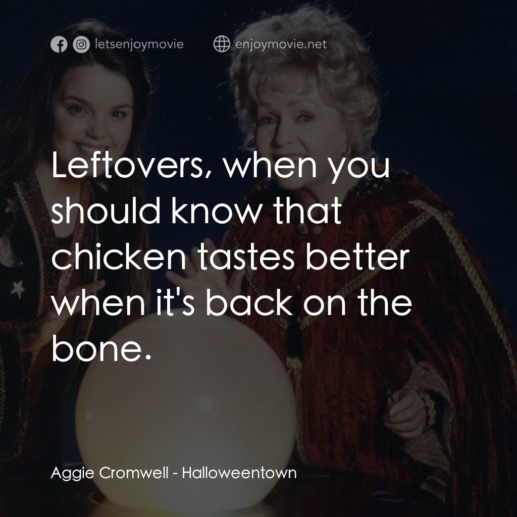 女巫一族電影對白：Aggie Cromwell: Leftovers, when you should know that chicken tastes better when i