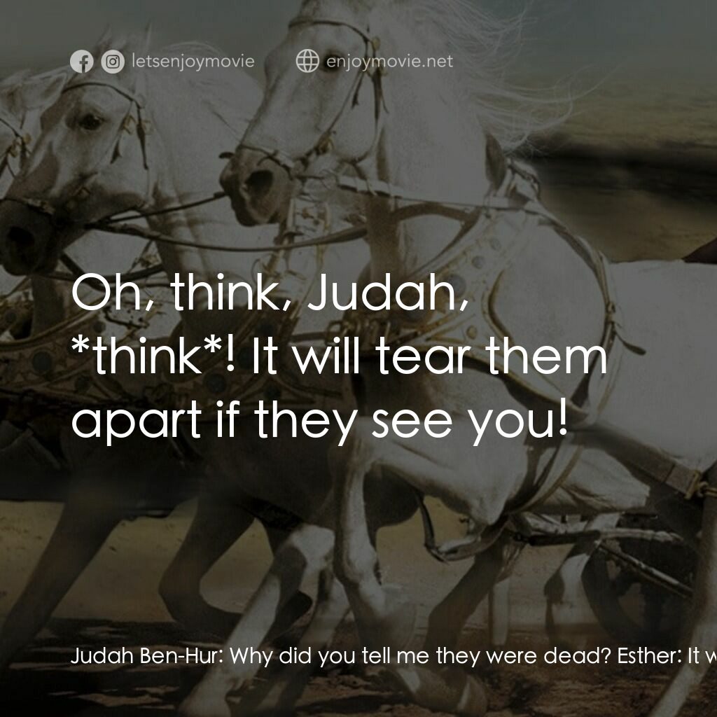 賓漢電影對白：Judah Ben-Hur:  Why did you tell me they were dead? Esther:  It was what they wan