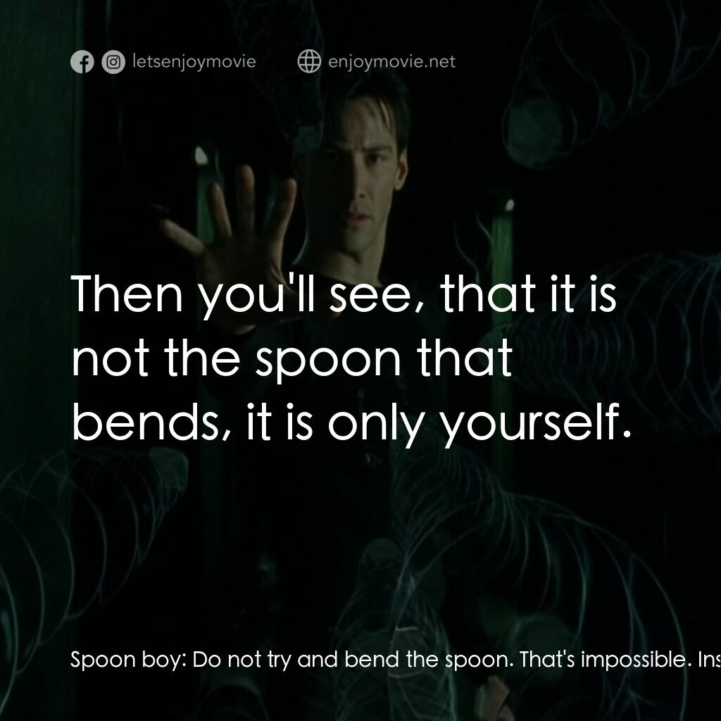廿二世紀殺人網絡電影對白：Spoon boy:  Do not try and bend the spoon. That's impossible. Instead... only try