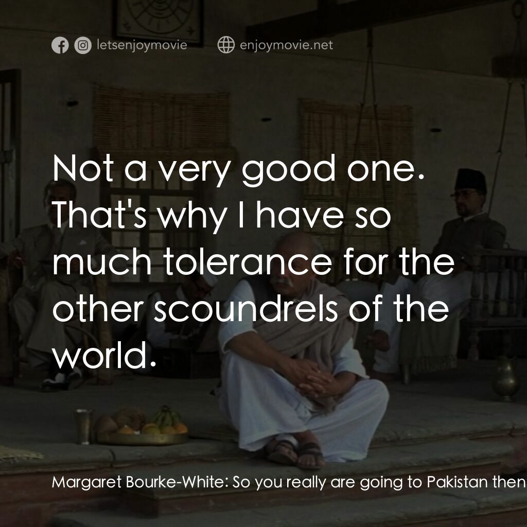 甘地傳電影對白：Margaret Bourke-White:  So you really are going to Pakistan then? You are a stubb