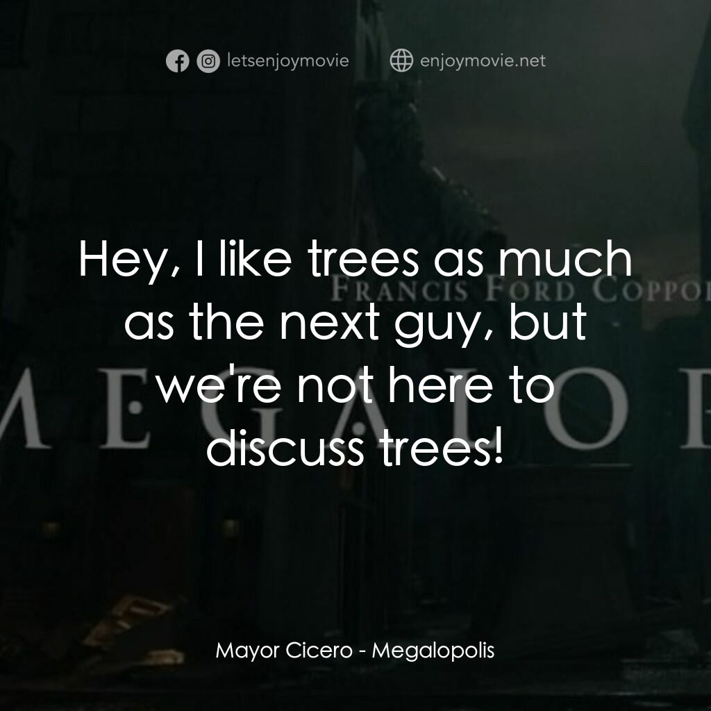 大都會電影對白：Mayor Cicero:  Hey, I like trees as much as the next guy, but we're not here to d