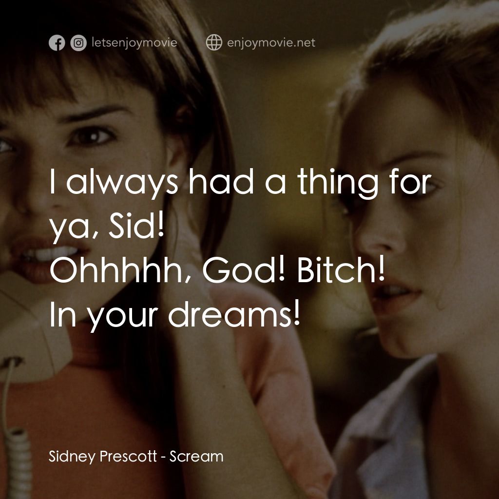 驚聲尖叫電影對白：I always had a thing for ya, Sid!
Ohhhhh, God! Bitch!
Sidney Prescott: In your dr