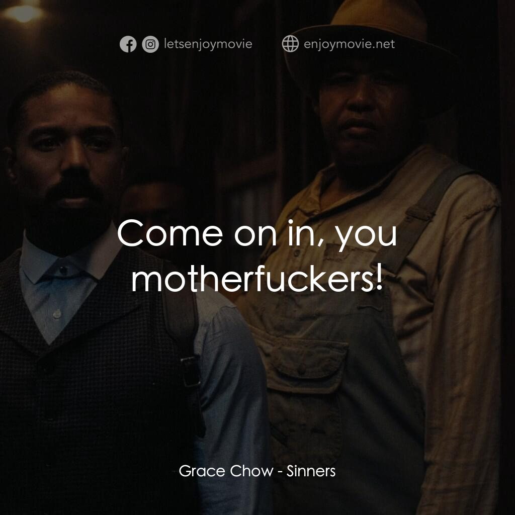 罪人們電影對白：Grace Chow:  Come on in, you motherfuckers!