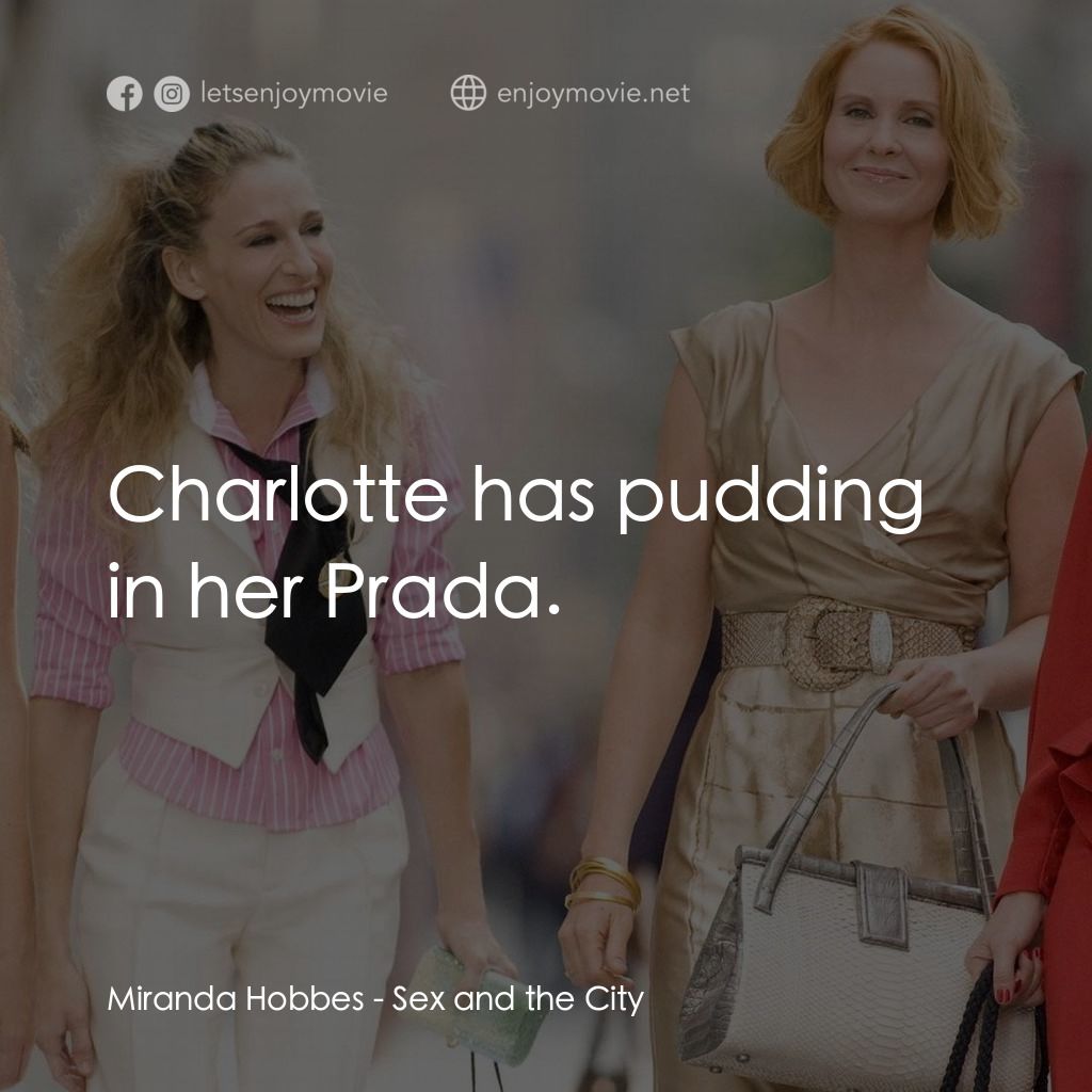 色慾都市電影對白：Miranda Hobbes: Charlotte has pudding in her Prada.