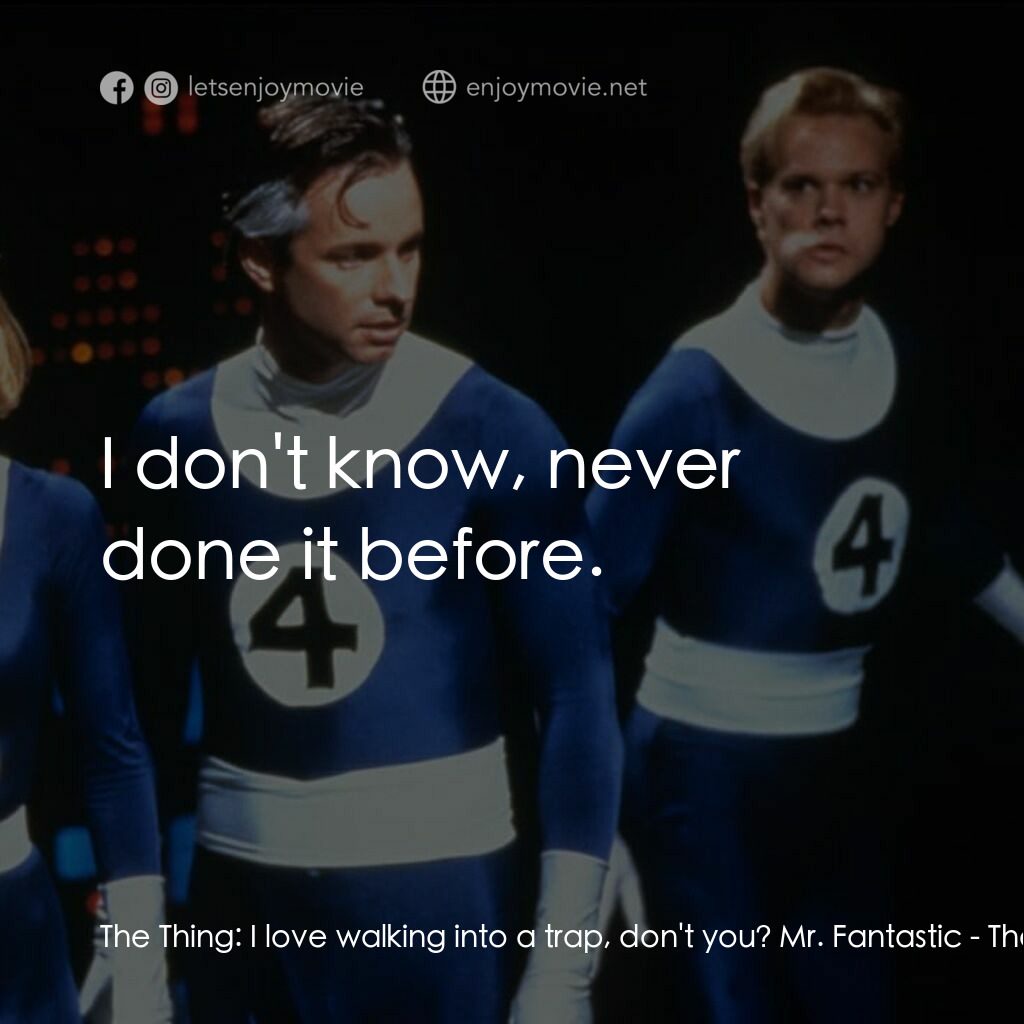 神奇四俠電影對白：The Thing:  I love walking into a trap, don't you? Mr. Fantastic:  I don't know, 
