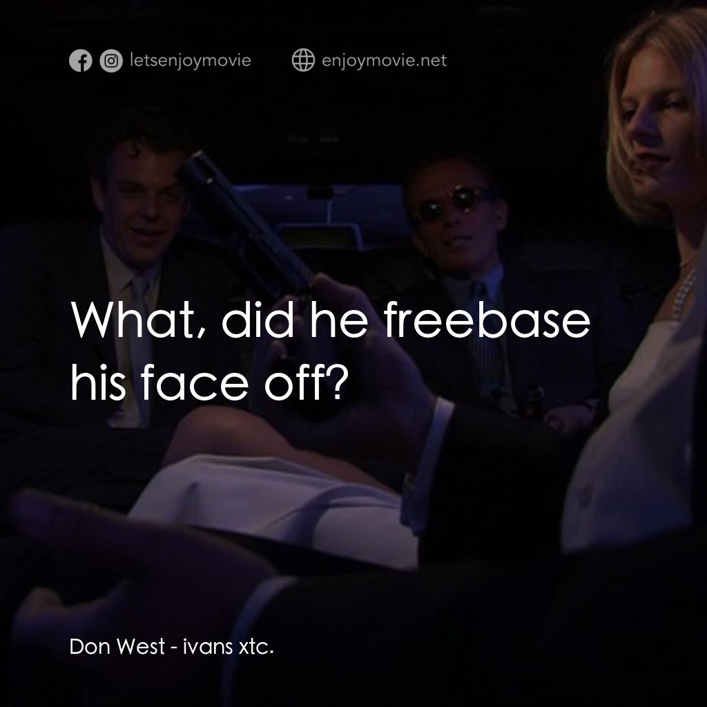 《伊萬的生活》經典台詞：Don West: What, did he freebase his face off?