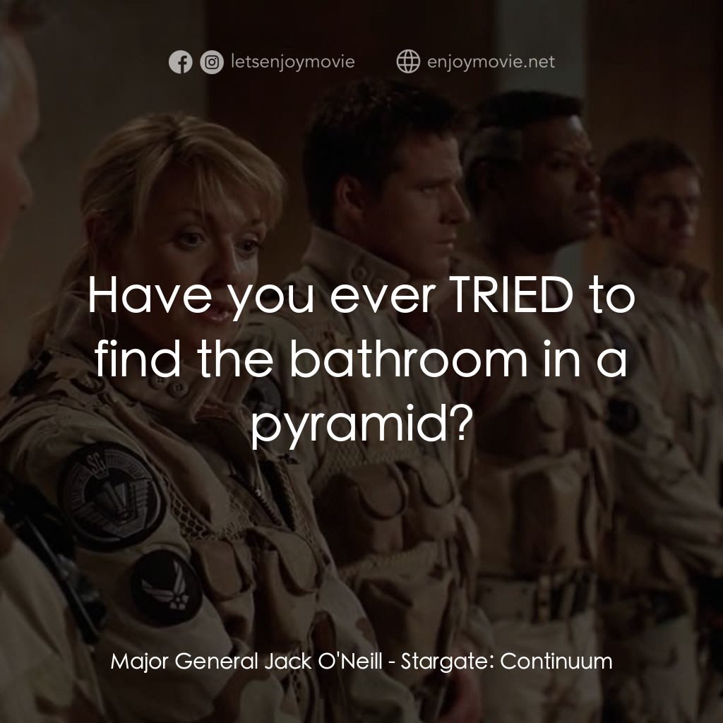 星際之門：時空連續電影對白：Major General Jack O'Neill: Have you ever TRIED to find the bathroom in a pyramid