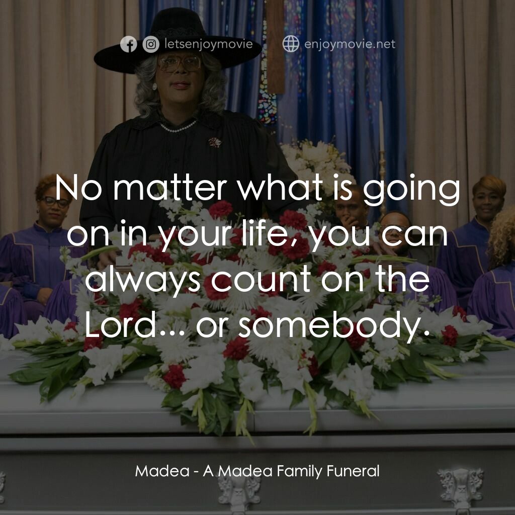 泰勒·派利出品 黑瘋婆的 家庭葬禮電影對白：Madea:  No matter what is going on in your life, you can always count on the Lord