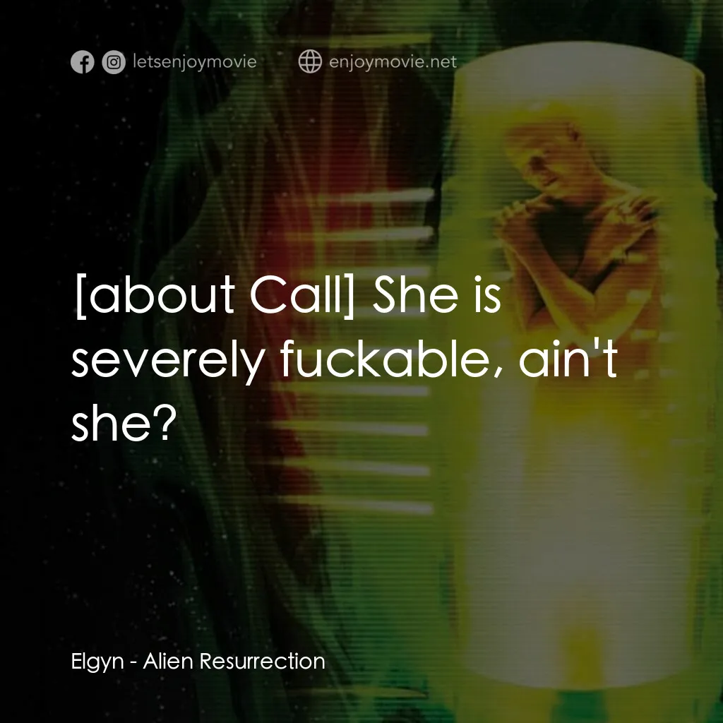 異形4：浴火重生電影對白：Elgyn:  She is severely fuckable, ain't she?