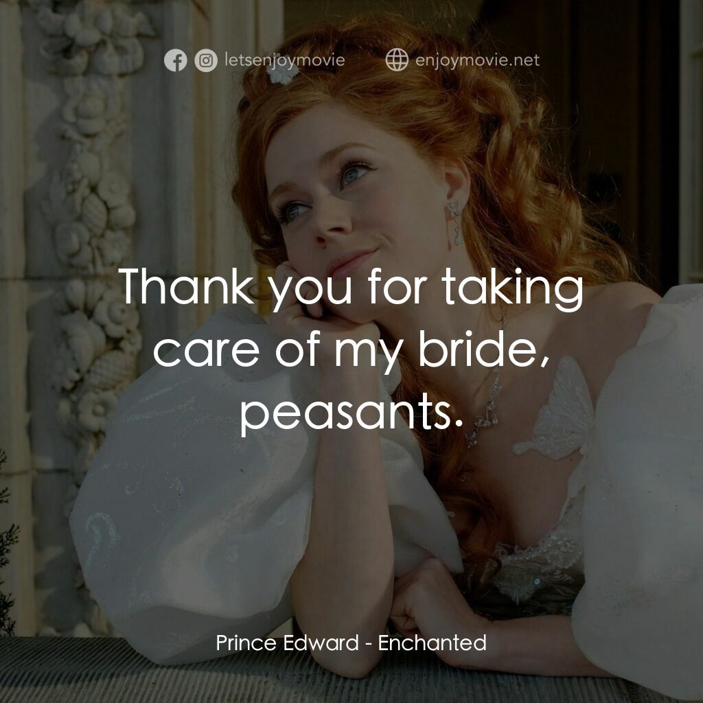 魔法奇緣電影對白：Prince Edward:  Thank you for taking care of my bride, peasants.