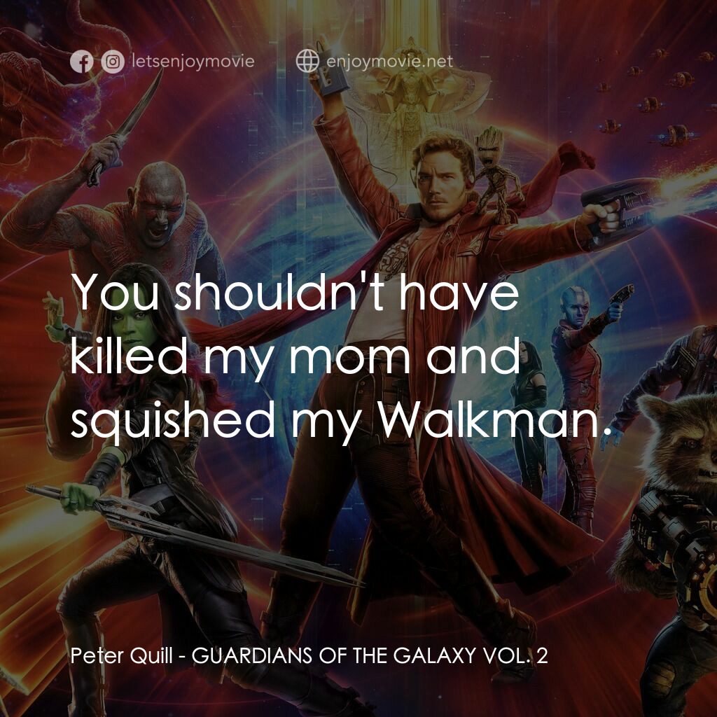 銀河守護隊2電影對白：Peter Quill:  You shouldn't have killed my mom and squished my Walkman.