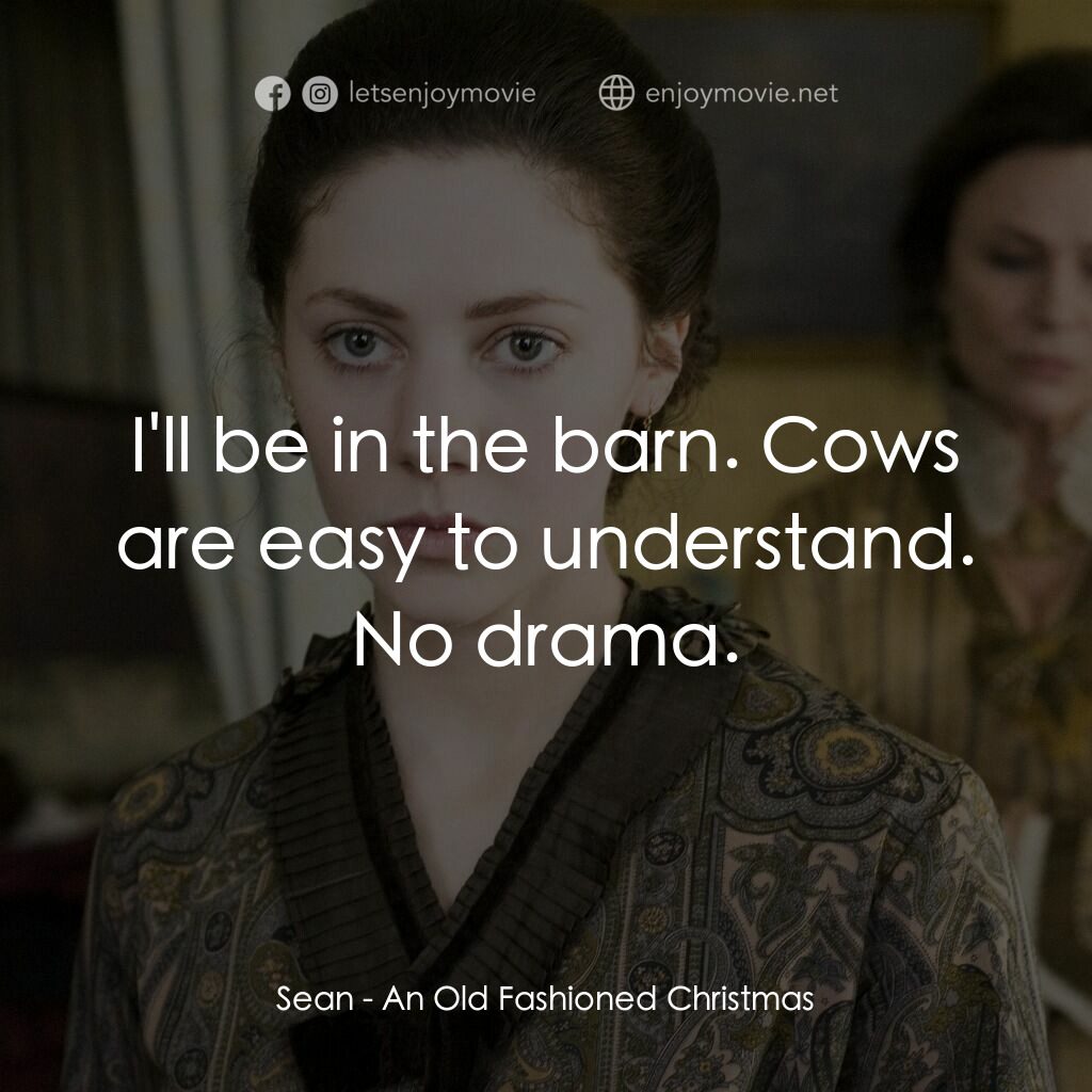 傳統的聖誕節電影對白：Sean:  I'll be in the barn. Cows are easy to understand. No drama.