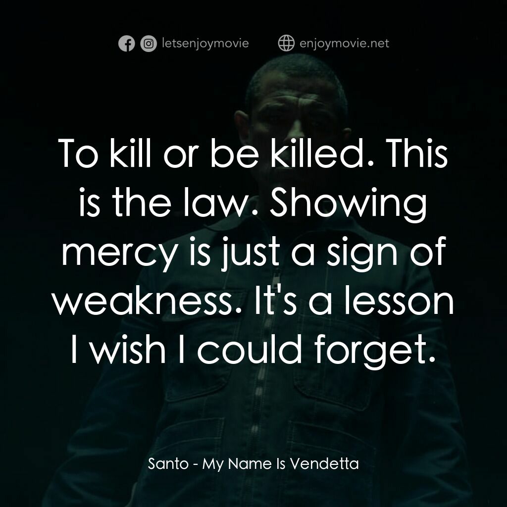 叫我復仇者電影對白：Santo:  To kill or be killed. This is the law. Showing mercy is just a sign of we