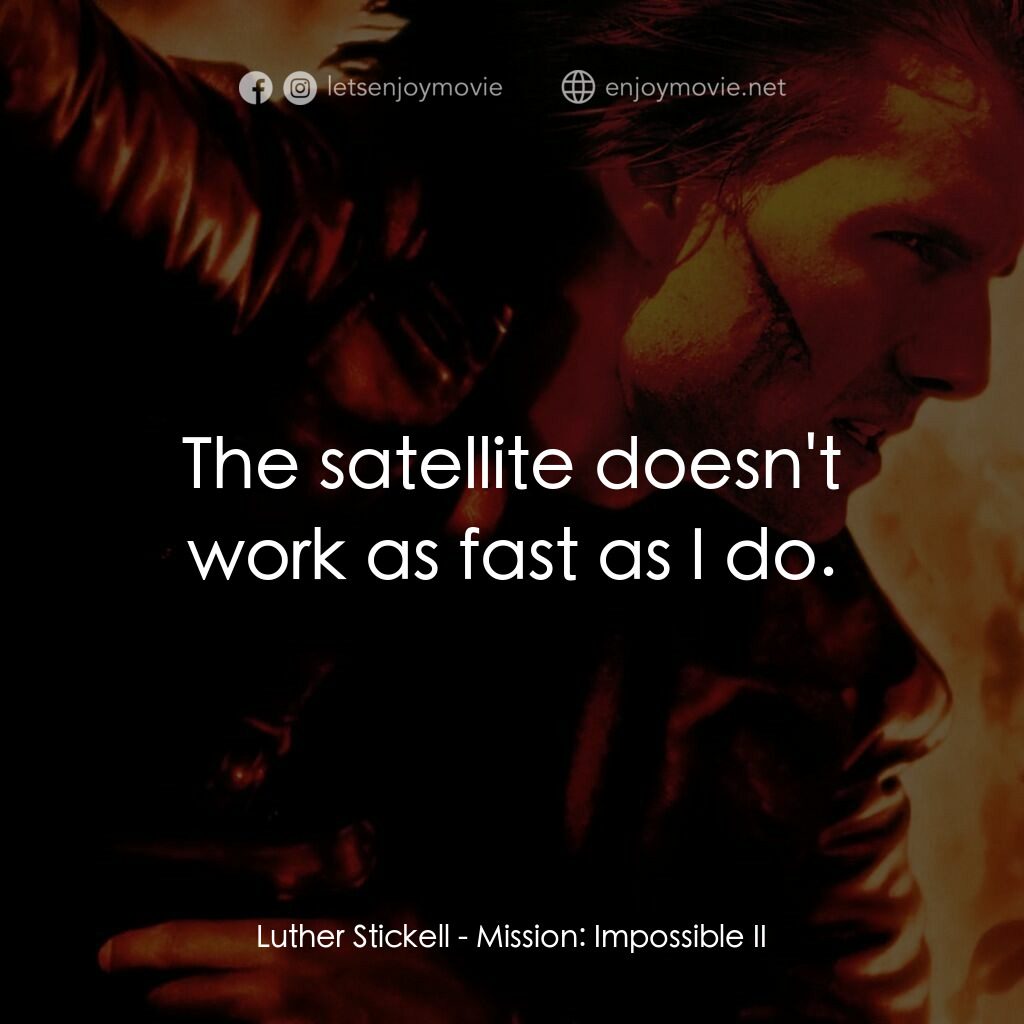 不可能的任務2電影對白：Luther Stickell:  The satellite doesn't work as fast as I do.
