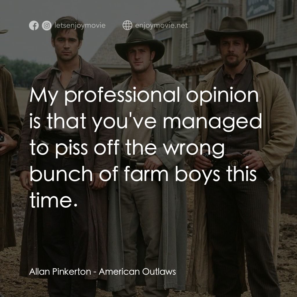 狂風沙電影對白：Allan Pinkerton: My professional opinion is that you've managed to piss off the w