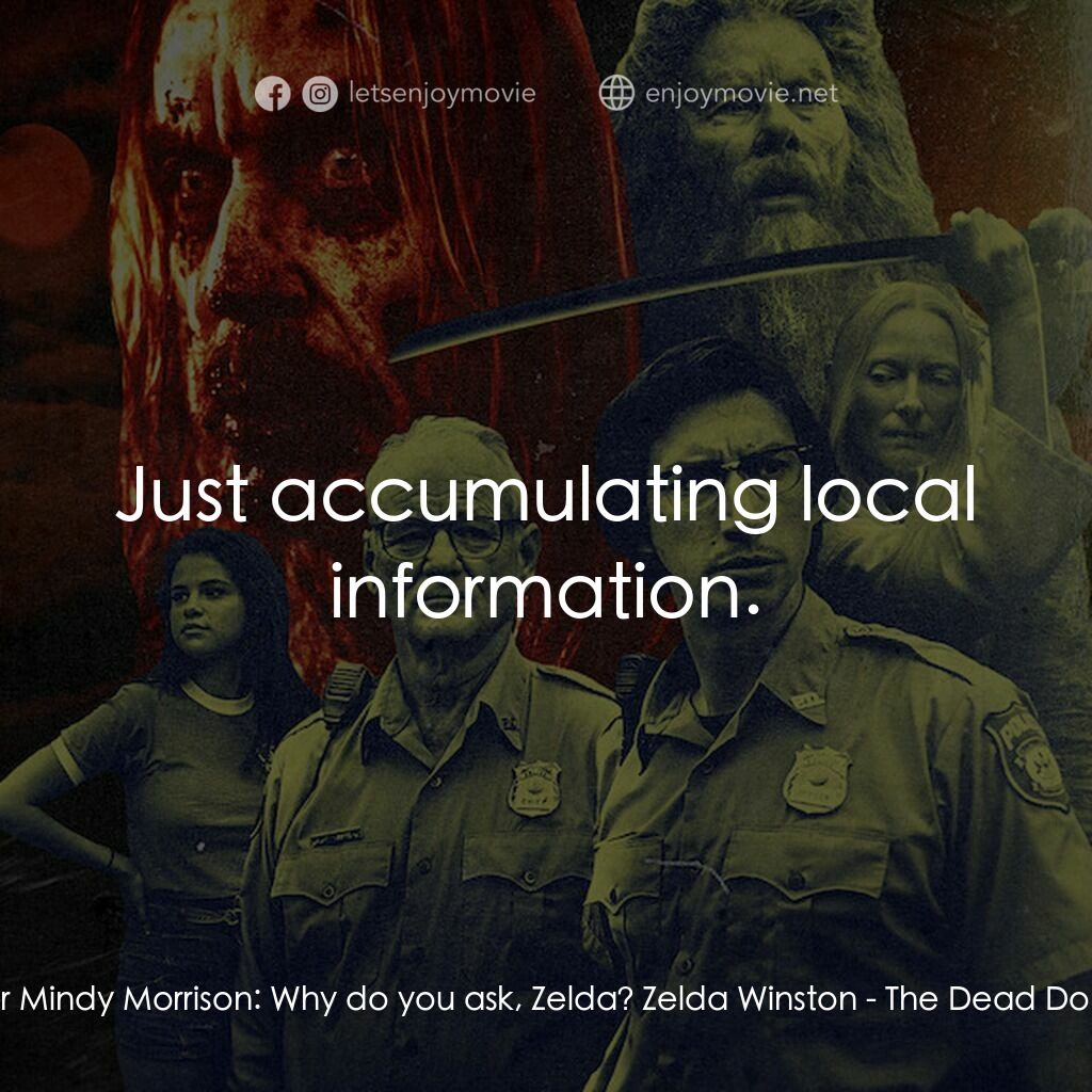 喪屍未逝電影對白：Officer Mindy Morrison:  Why do you ask, Zelda? Zelda Winston:  Just accumulating