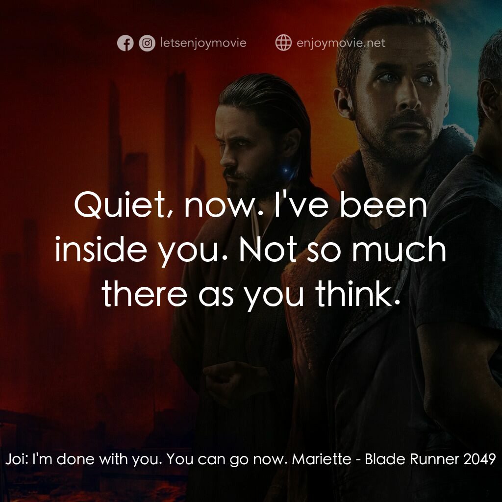 銀翼殺手2049電影對白：Joi:  I'm done with you. You can go now. Mariette:  Quiet, now. I've been inside 