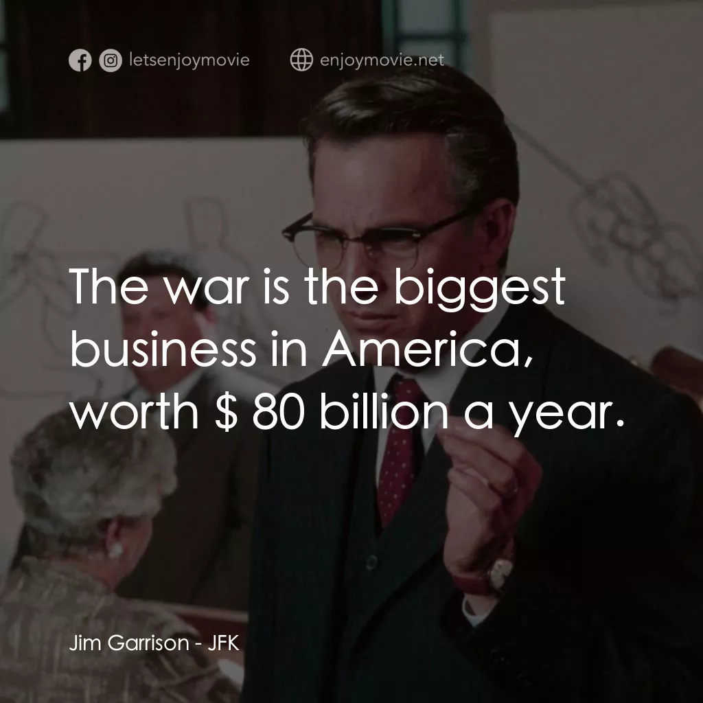 誰殺了甘迺迪電影對白：Jim Garrison: The war is the biggest business in America, worth $ 80 billion a ye