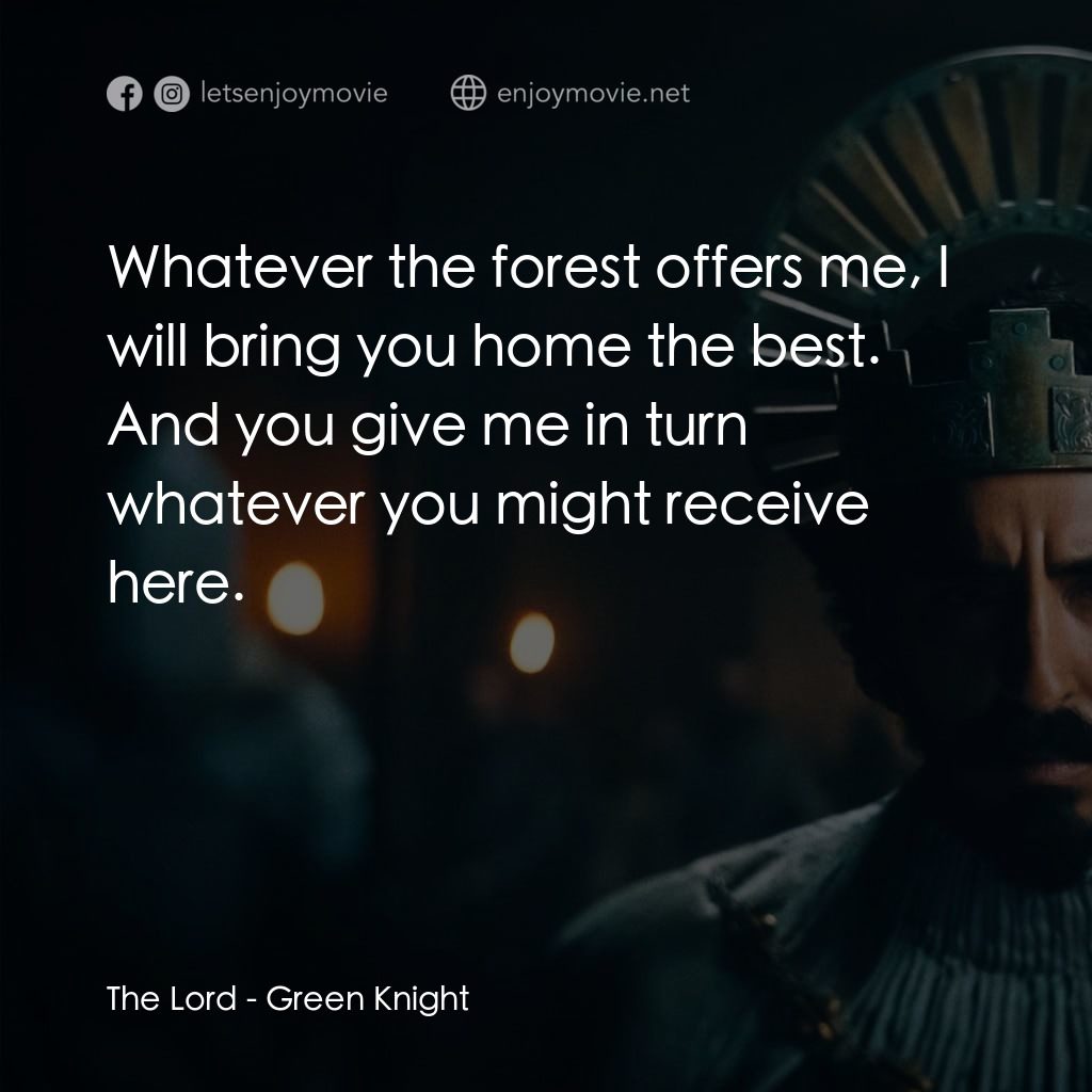 綠騎士電影對白：The Lord: Whatever the forest offers me, I will bring you home the best. And you 