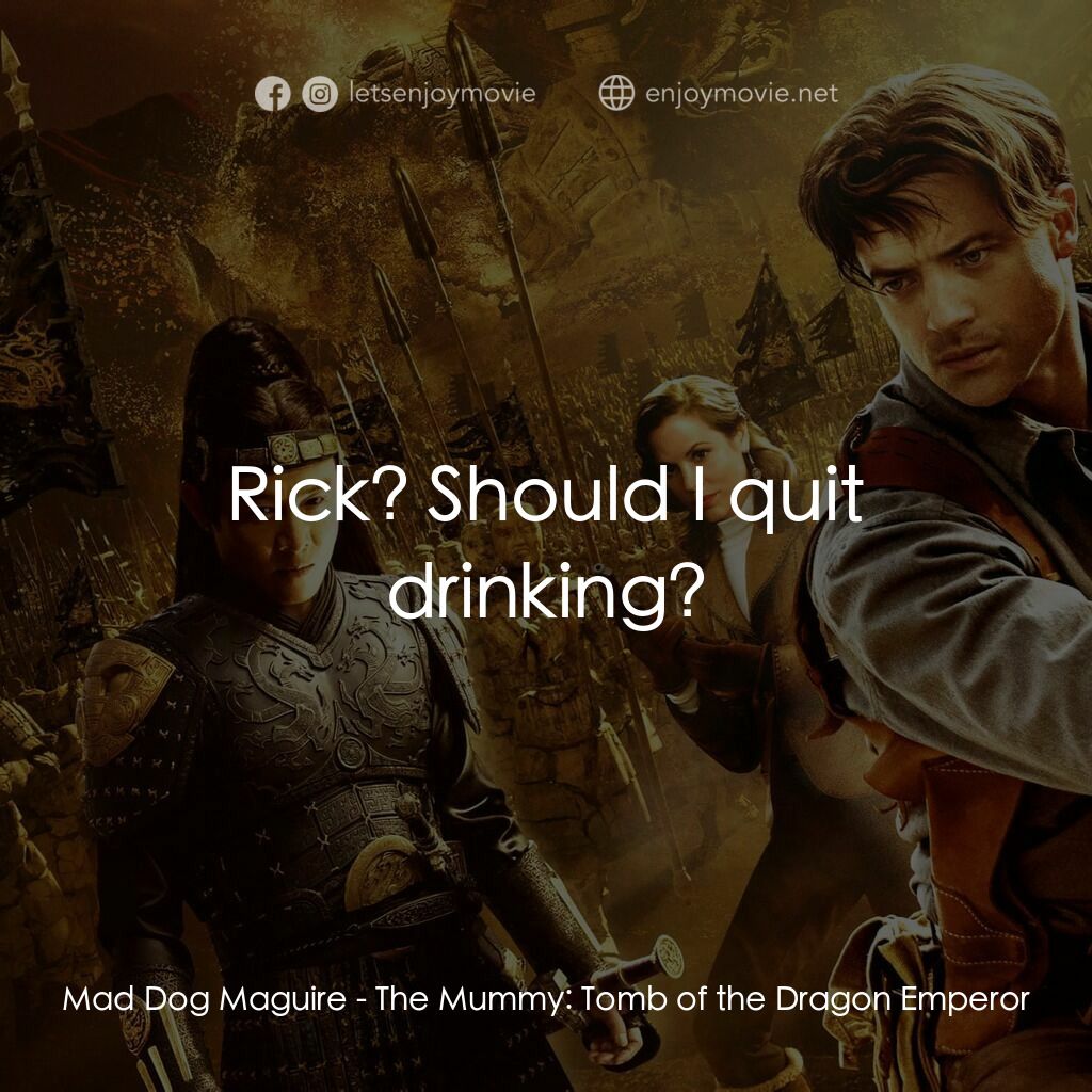 盜墓迷城3電影對白：Mad Dog Maguire:  Rick? Should I quit drinking?