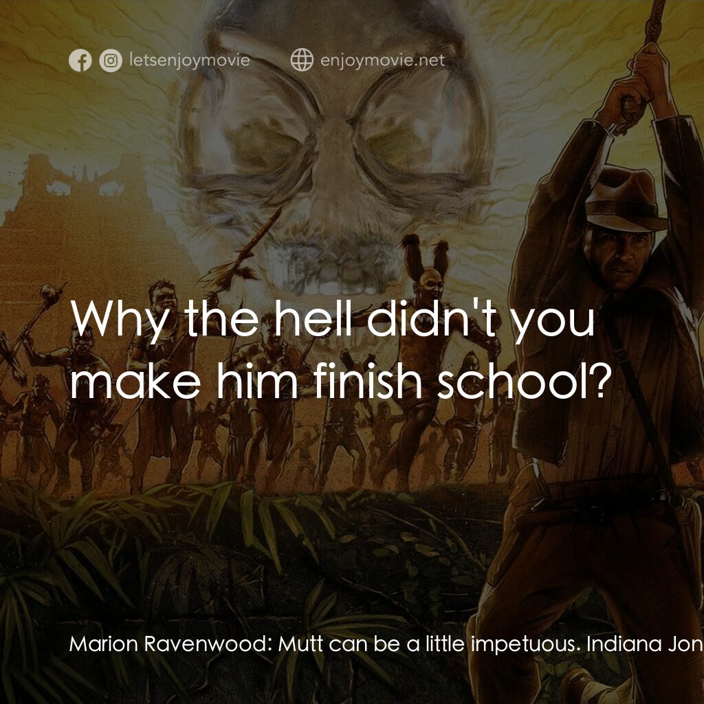 奪寶奇兵之水晶骷髏國電影對白：Marion Ravenwood:  Mutt can be a little impetuous. Indiana Jones:  Well, it's not