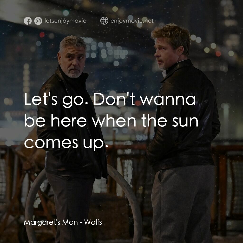 惡狼特工電影對白：Margaret's Man:  Let's go. Don't wanna be here when the sun comes up.