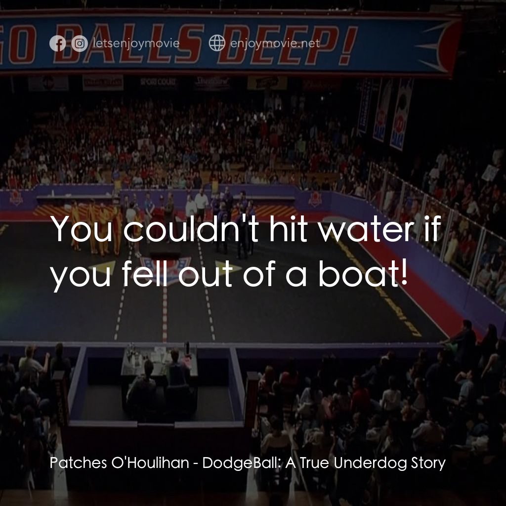 鐵男躲避球電影對白：Patches O'Houlihan: You couldn't hit water if you fell out of a boat!