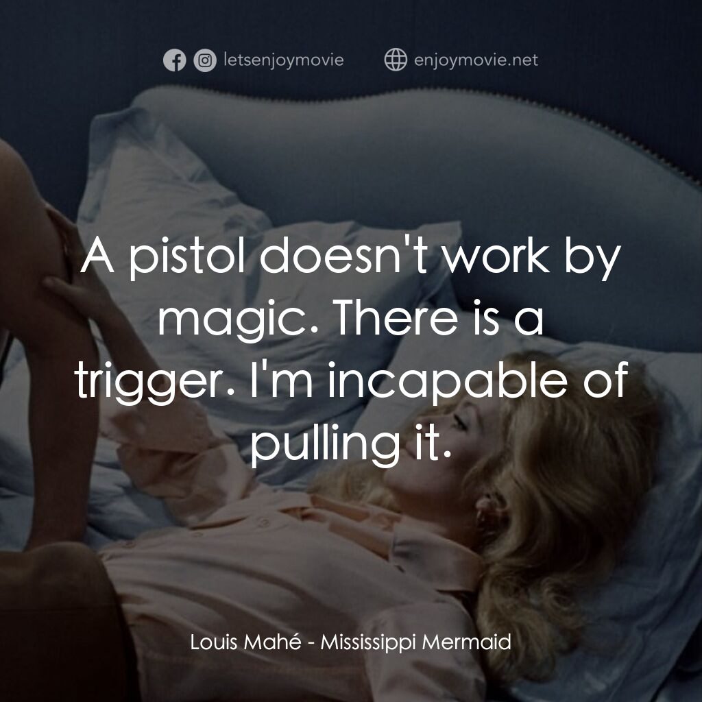 騙婚記電影對白：Louis Mahé:  A pistol doesn't work by magic. There is a trigger. I'm incapable of
