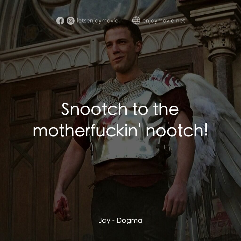 怒犯天條電影對白：Jay:  Snootch to the motherfuckin' nootch!