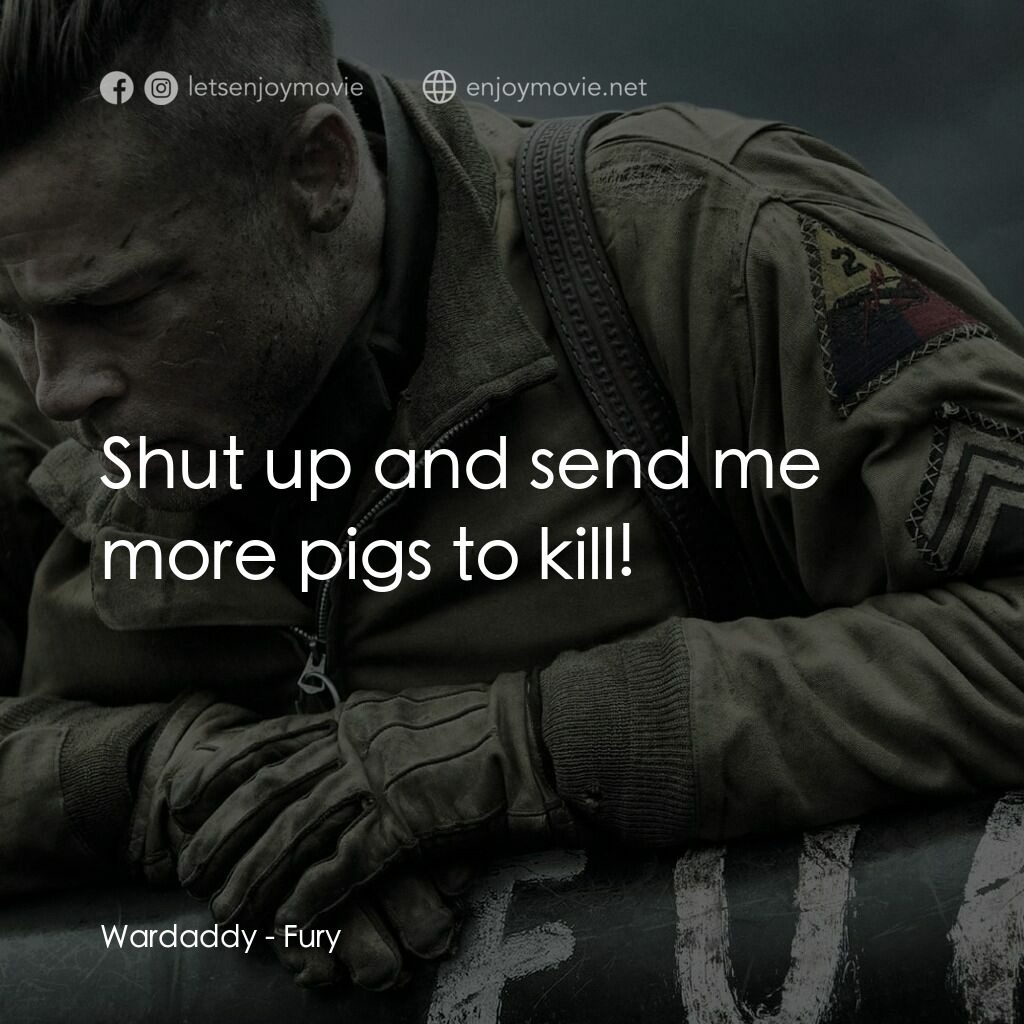 戰逆豪情電影對白：Wardaddy:  Shut up and send me more pigs to kill!